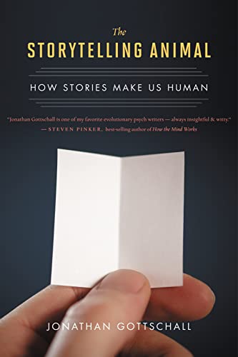 The Storytelling Animal: How Stories Make Us Human by Jonathan Gottschall