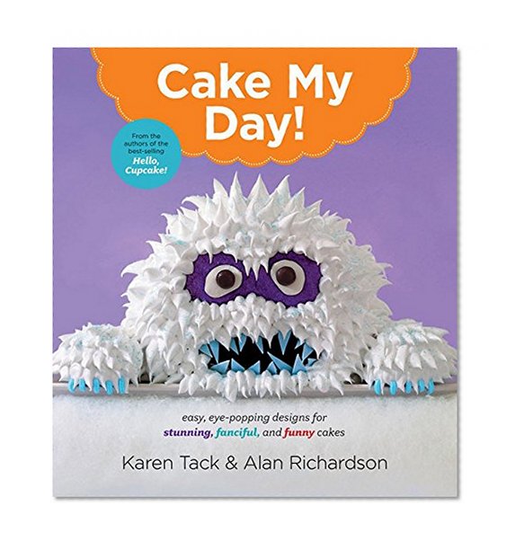 Book Cover Cake My Day!: Easy, Eye-Popping Designs for Stunning, Fanciful, and Funny Cakes