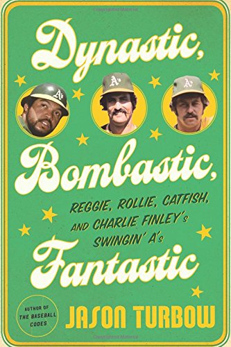 Dynastic, Bombastic, Fantastic: Reggie, Rollie, Catfish, and Charlie Finleyâ€™s Swinginâ€™ Aâ€™s