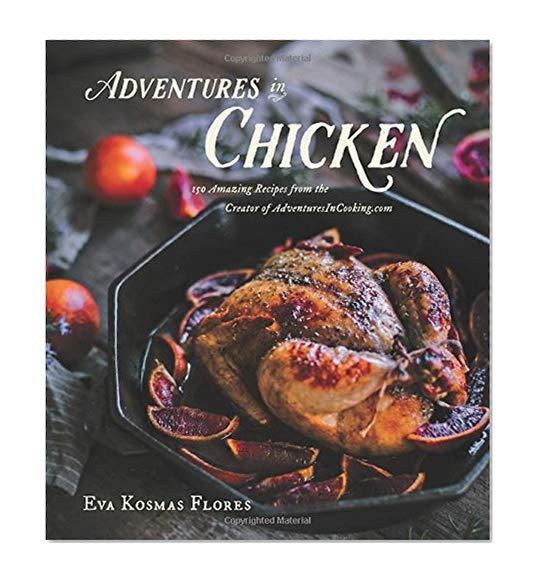 Book Cover Adventures in Chicken: 150 Amazing Recipes from the Creator of AdventuresInCooking.com