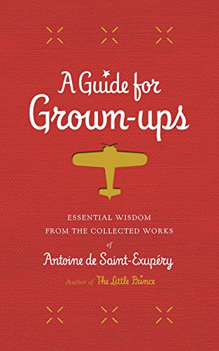 Book Cover A Guide for Grown-ups: Essential Wisdom from the Collected Works of Antoine de Saint-ExupÃ©ry (The Little Prince)