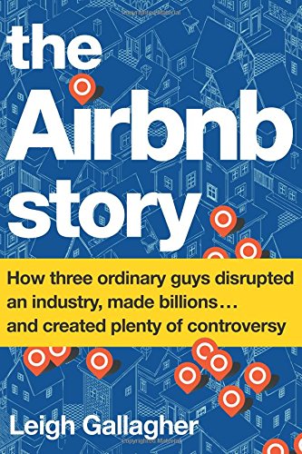 Book Cover The Airbnb Story: How Three Ordinary Guys Disrupted an Industry, Made Billions . . . and Created Plenty of Controversy