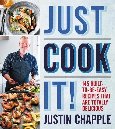 Book Cover Just Cook It!: 145 Built-to-Be-Easy Recipes That Are Totally Delicious