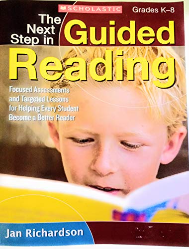 The Next Step in Guided Reading: Focused Assessments and Targeted Lessons for Helping Every Student Become a Better Reader
