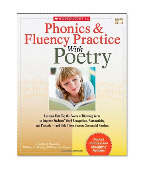Phonics & Fluency Practice With Poetry: Lessons That Tap the Power of Rhyming Verse to Improve Students’ Word Recognition, Automaticity, and Prosody—and Help Them Become Successful Readers