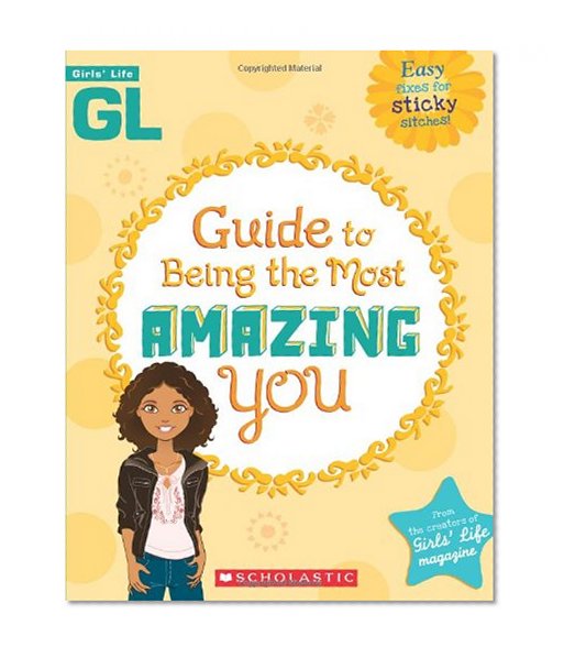 Girls' Life Guide To Being The Most Amazing You