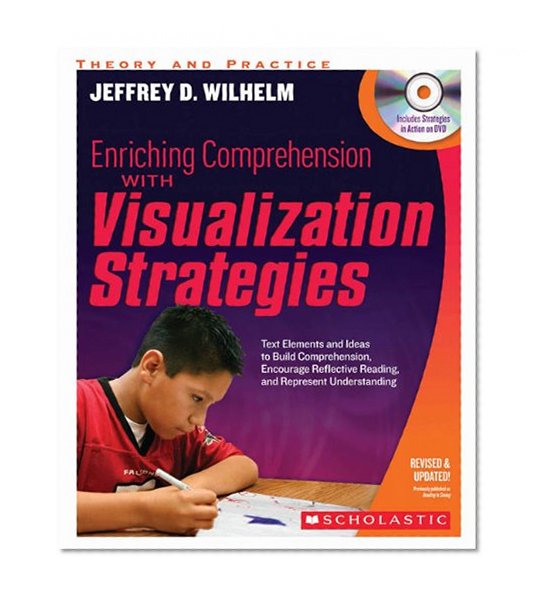 Enriching Comprehension With Visualization Strategies: Text Elements and Ideas to Build Comprehension, Encourage Reflective Reading, and Represent Understanding