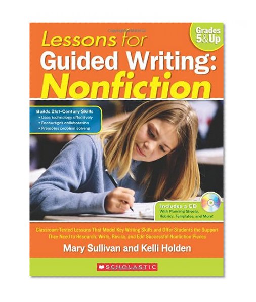 Lessons for Guided Writing: Nonfiction: Classroom-Tested Lessons That Model Key Writing Skills and Offer Students the Support They Need to Research, ... Revise, and Edit Successful Nonfiction Pieces