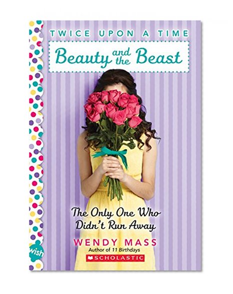 Book Cover Beauty and the Beast, the Only One Who Didn't Run Away: A Wish Novel (Twice Upon a Time #3)