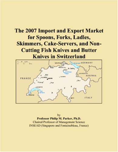 The 2007 Import and Export Market for Spoons, Forks, Ladles, Skimmers, Cake-Servers, and Non-Cutting Fish Knives and Butter Knives in Switzerland