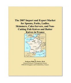 The 2007 Import and Export Market for Spoons, Forks, Ladles, Skimmers, Cake-Servers, and Non-Cutting Fish Knives and Butter Knives in France