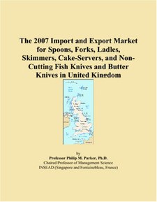 The 2007 Import and Export Market for Spoons, Forks, Ladles, Skimmers, Cake-Servers, and Non-Cutting Fish Knives and Butter Knives in United Kingdom