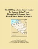 The 2007 Import and Export Market for Steam or Other Vapor Generating Boilers and Super-Heated Water Boilers in Belgium