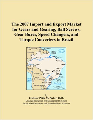 The 2007 Import and Export Market for Gears and Gearing, Ball Screws, Gear Boxes, Speed Changers, and Torque Converters in Brazil