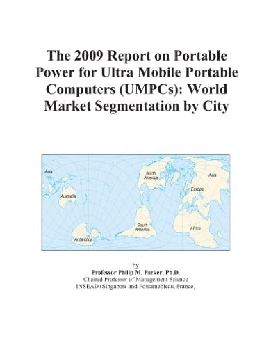 Book Cover The 2009 Report on Portable Power for Ultra Mobile Portable Computers (UMPCs): World Market Segmentation by City
