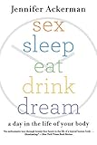 Sex Sleep Eat Drink Dream: A Day in the Life of Your Body – Practical Science for Mastering Your Biological Rhythms