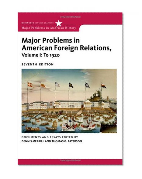 Major Problems in American Foreign Relations, Volume I: To 1920 (Major Problems in American History Series)