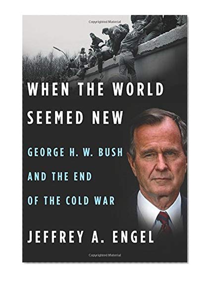 Book Cover When the World Seemed New: George H. W. Bush and the End of the Cold War