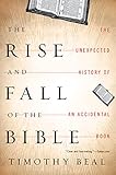 The Rise And Fall Of The Bible: The Unexpected History of an Accidental Book