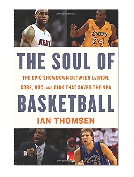 Book Cover The Soul of Basketball: The Epic Showdown Between LeBron, Kobe, Doc, and Dirk That Saved the NBA