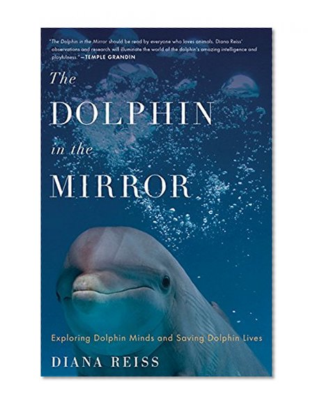 Book Cover The Dolphin in the Mirror: Exploring Dolphin Minds and Saving Dolphin Lives