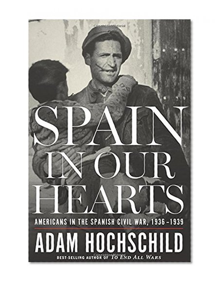 Book Cover Spain in Our Hearts: Americans in the Spanish Civil War, 1936–1939
