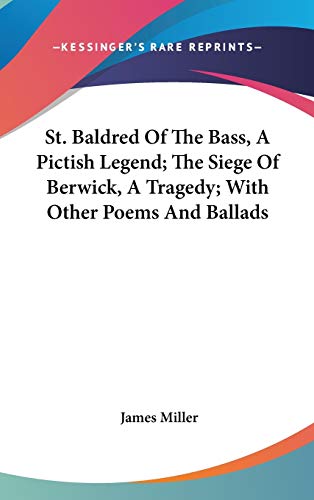 St. Baldred Of The Bass, A Pictish Legend; The Siege Of Berwick, A Tragedy; With Other Poems And Ballads