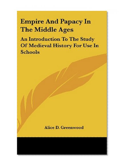 Empire And Papacy In The Middle Ages: An Introduction To The Study Of Medieval History For Use In Schools