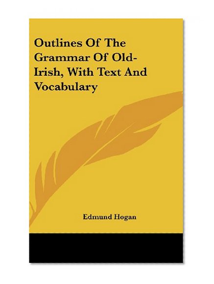 Outlines Of The Grammar Of Old-Irish, With Text And Vocabulary