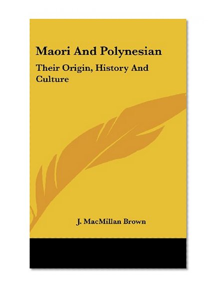 Maori And Polynesian: Their Origin, History And Culture