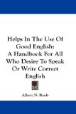 Helps In The Use Of Good English: A Handbook For All Who Desire To Speak Or Write Correct English
