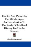Empire And Papacy In The Middle Ages: An Introduction To The Study Of Medieval History For Use In Schools