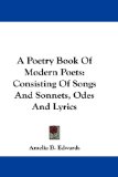 A Poetry Book Of Modern Poets: Consisting Of Songs And Sonnets, Odes And Lyrics