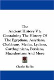 The Ancient History V1: Containing The History Of The Egyptians, Assyrians, Chaldeans, Medes, Lydians, Carthaginians, Persians, Macedonians And More