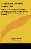 Manual Of Oriental Antiquities: Including The Architecture, Sculpture And Industrial Arts Of Chaldea, Assyria, Persia, Syria, Judea, Phoenicia And Carthage