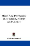 Maori And Polynesian: Their Origin, History And Culture