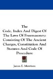 The Code, Index And Digest Of The Laws Of Freemasonry: Consisting Of The Ancient Charges, Constitution And Statutes And Code Of Procedure