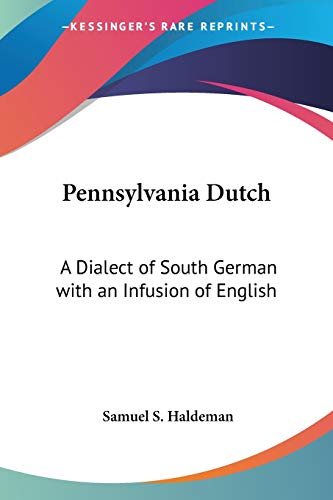 Pennsylvania Dutch: A Dialect of South German with an Infusion of English (English and German Edition)