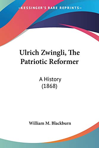 Book Cover Ulrich Zwingli, The Patriotic Reformer: A History (1868)