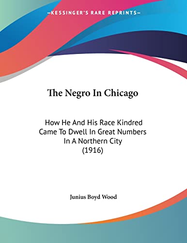 The Negro In Chicago: How He And His Race Kindred Came To Dwell In Great Numbers In A Northern City (1916)