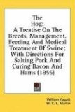 The Hog: A Treatise On The Breeds, Management, Feeding And Medical Treatment Of Swine; With Directions For Salting Pork And Curing Bacon And Hams (1855)
