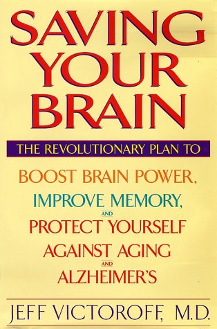 Saving Your Brain: The Revolutionary Plan to Boost Brain Power, Improve Memory, and Protect Yourself against Aging and Alzheimer's