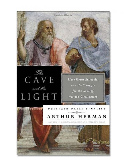 Book Cover The Cave and the Light: Plato Versus Aristotle, and the Struggle for the Soul of Western Civilization