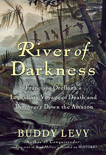Book Cover River of Darkness: Francisco Orellana's Legendary Voyage of Death and Discovery Down the Amazon