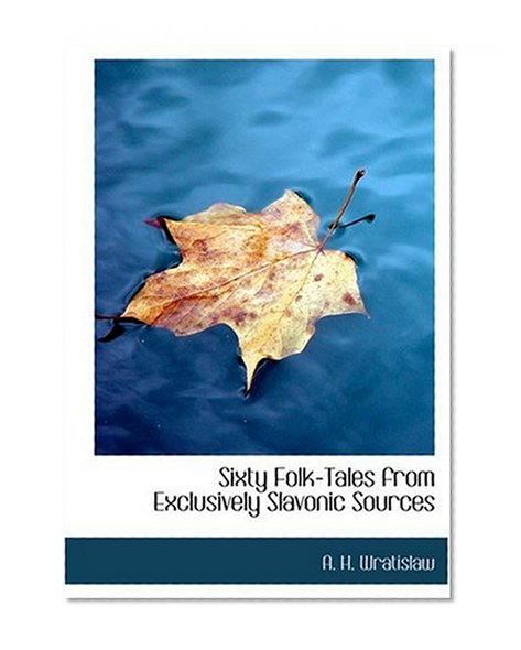 Sixty Folk-Tales from Exclusively Slavonic Sources (Large Print Edition)