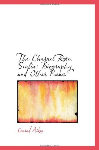 The Charnel Rose. Senlin: Biography and Other Poems