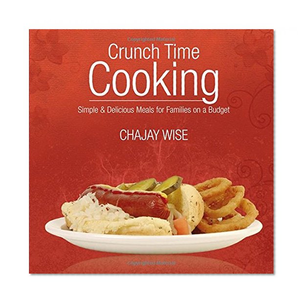 Crunch Time Cooking: Simple & Delicious Meals For Families On A Budget