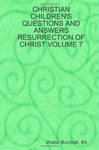 CHRISTIAN CHILDREN'S QUESTIONS AND ANSWERS RESURRECTION OF CHRIST VOLUME 7