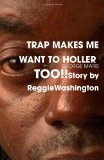 TRAP MAKES ME WANT TO HOLLER TOO!! Story by Reggie Washington