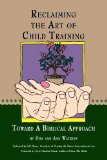 Reclaiming The Art Of Child Training:Toward A Biblical Approach